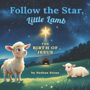 Follow The Star, Little Lamb: A Nativity Christmas Story for Kids about the Birth of Jesus (Meaningful Holidays for Little Hearts)