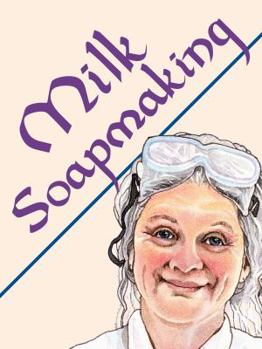 Paperback Milk Soapmaking: The Smart and Simple Guide to Making Lovely Milk Soap from Any Animal or Plant Milk Book