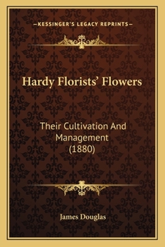 Paperback Hardy Florists' Flowers: Their Cultivation And Management (1880) Book