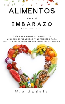 Paperback Alimentos para el Embarazo 3 manuscritos en 1: Guía para madres: conoce los mejores suplementos y nutrientes para que tu bebé consiga un desarrollo sa [Spanish] Book