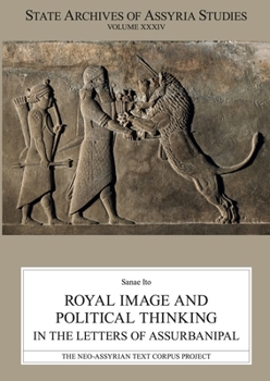 Royal Image and Political Thinking in the Letters of Assurbanipal (State Archives of Assyria Studies)