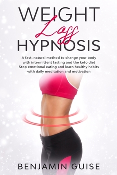 Weight Loss Hypnosis: A fast, natural method to change your body with Intermittent Fasting and the Keto Diet. Stop Emotional Eating and learn healthy habits with Daily Meditation and Motivation