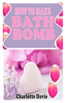 Paperback How to Make Bath Bombs: Learn how to make bath bombs the easy and simple way Book