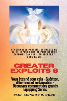 Paperback Greater Exploits - 8 - Témoignages parfaits et images du SAINT-ESPRIT pour de plus grands exploits: Témoignages parfaits et images du SAINT-ESPRIT pou [French] [Large Print] Book