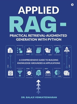 Hardcover Applied RAG - Practical Retrieval-Augmented Generation with Python: A Comprehensive Guide to Building Knowledge-Grounded AI Applications Book