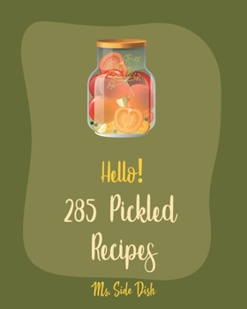 Paperback Hello! 285 Pickled Recipes: Best Pickled Cookbook Ever For Beginners [Book 1] Book