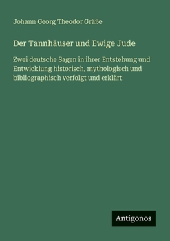 Paperback Der Tannhäuser und Ewige Jude: Zwei deutsche Sagen in ihrer Entstehung und Entwicklung historisch, mythologisch und bibliographisch verfolgt und erklä [German] Book