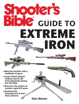 Paperback Shooter's Bible Guide to Extreme Iron: An Illustrated Reference to Some of the World's Most Powerful Weapons, from Hand Cannons to Field Artillery Book