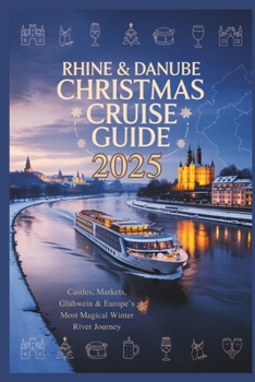 Rhine & Danube Christmas Cruise Guide 2025: Castles, Markets, Glühwein & Europe’s Most Magical Winter River Journey