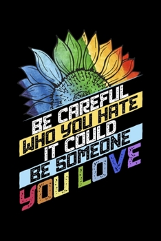 Paperback Be Careful Who You Hate It Could Be Someone You Love: LGBT Pride Month Lined Notebook Journal Diary 6x9 Book