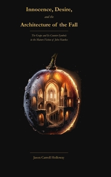 Innocence, Desire, and the Architecture of the Fall: The Grape and Its Counter-Symbols in the Fiction of John Hawkes