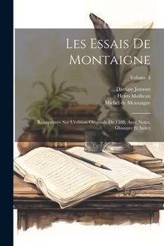 Paperback Les Essais De Montaigne: Réimprimés Sur L'édition Originale De 1588, Avec Notes, Glossaire Et Index; Volume 4 [French] Book