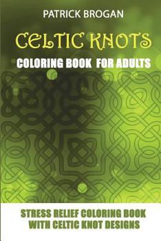 Paperback Celtic Knots - Coloring Book For Adults: Stress Relief Coloring Book With Celtic Knot Designs Book