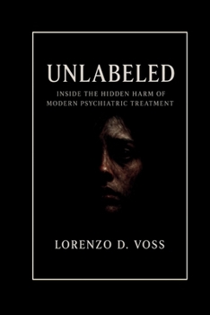 Unlabeled: Inside the Hidden Harm of Modern Psychiatric Treatment