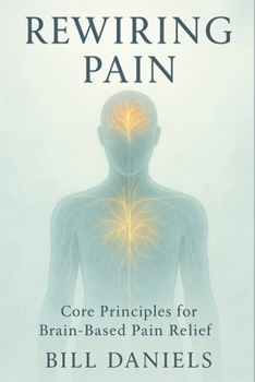 Paperback Rewiring Pain: Core Principals For Brain-Based Pain Relief Book