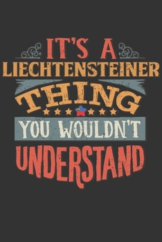 It's A Liechtensteiner Thing You Wouldn't Understand: Liechtenstein Notebook Journal 6x9 Personalized Gift For It's A Liechtensteiner Thing You Wouldn't Understand Lined Paper