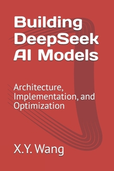 Building DeepSeek AI Models: Architecture, Implementation, and Optimization (Advanced Topics in Machine Learning)