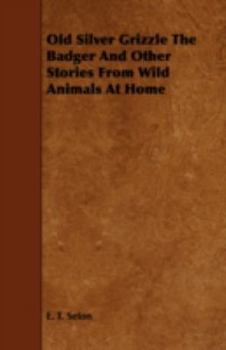 Paperback Old Silver Grizzle, The Badger and Other Stories from Wild Animals at Home Book