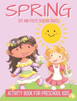 Paperback Spring Cut And Paste Scissor Skills Activity Book For Preschool Kids: Spring Cut and Paste Workbook For Kids, Scissor Skills Activity Book For Toddler Book