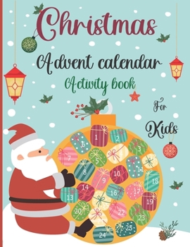 Christmas Advent Calendar Activity Book For Kids: A Fun Christmas Activities For Kids With Coloring Pages,Mazes,Word Search,Letter To Santa ,Advent Calendar Great gift ideas For Girls,Boys ...