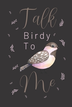 Talk birdy to me: Bird gifts for women,and men: cute & elegant blank Lined notebook.