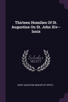 Paperback Thirteen Homilies Of St. Augustine On St. John Xiv--lxxix Book