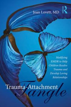 Paperback Trauma-Attachment Tangle: Modifying EMDR to Help Children Resolve Trauma and Develop Loving Relationships Book