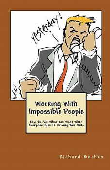 Paperback Working With Impossible People: How To Get What You Want When Everyone Is Driving You Nuts Book