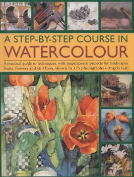 Paperback A Step-By-Step Course in Watercolour: A Practical Guide to Techniques, with Inspirational Projects for Landscapes, Fruits, Flowers and Still Lives, Sh Book