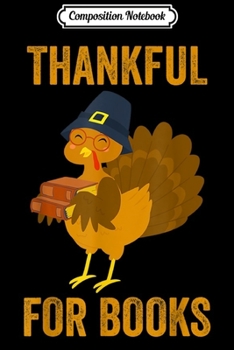 Composition Notebook: Thankful For Books Turkey Books Lover Thanksgiving Gift  Journal/Notebook Blank Lined Ruled 6x9 100 Pages