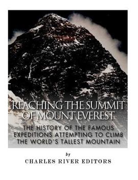 Reaching the Summit of Mount Everest: The History of the Famous Expeditions Attempting to Climb the World's Tallest Mountain