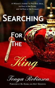 Searching for the King: A Woman's Journey to Find King Jesus, the King in Her Father, and the King in Her Husband