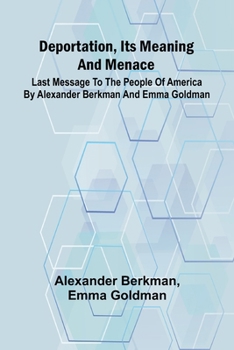 Paperback Deportation, Its Meaning And Menace; Last Message To The People Of America By Alexander Berkman And Emma Goldman Book