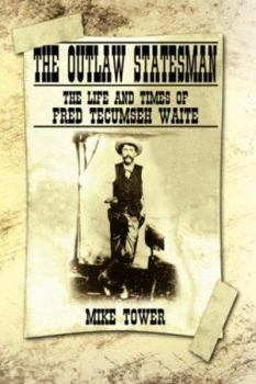 Hardcover The Outlaw Statesman: The Life and Times of Fred Tecumseh Waite Book