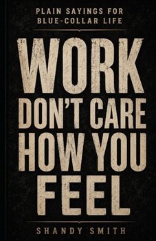 Paperback Work Don't Care How You Feel: Plain Sayings for Blue-Collar Life Book