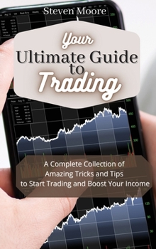 Hardcover Your Ultimate Guide to Day Trading: A Complete Collection of Amazing Tricks and Tips to Start Trading and Boost Your Income Book