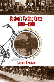 Paperback Boston's Cycling Craze, 1880-1900: A Story of Race, Sport, and Society Book