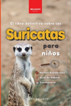 Suricatas El Libro Definitivo para Niños: Más de 100 Hechos sobre Suricatas, Fotos, Cuestionarios ¡y Más! (Libros de Animales Para Niños) (Spanish Edition)