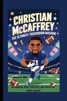 CHRISTIAN MCCAFFREY: THE ULTIMATE TOUCHDOWN MACHINE- HIS AMAZING STORY, FUN FACTS, AND TRIVIA FOR YOUNG READERS