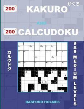 200 Kakuro and 200 Calcudoku 9x9 medium levels.: Kakuro 12x12 + 13x13 + 14x14 + 15x15 and Calcudoku medium version of sudoku puzzles. Holmes presents ...