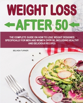 Weight Loss After 50: The Complete Guide on How to Lose Weight Dеsigned Specifically for Men and Women Over 50, Including Healthy and Delicious Recipеs