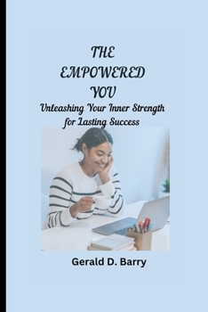 Paperback The Empowered You: Unleashing Your Inner Strength for Lasting Success Book