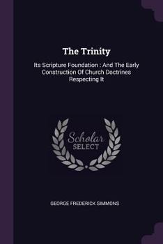 Paperback The Trinity: Its Scripture Foundation: And The Early Construction Of Church Doctrines Respecting It Book