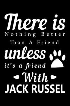 There is nothing better than a friend unless it is a friend with Jack Russell: Cute Jack Russell Lined journal Notebook, Great Accessories & Gift Idea ... journal Notebook With An Inspirational Quote.