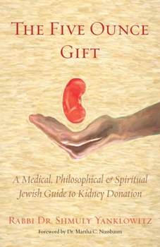 Paperback The Five Ounce Gift: A Medical, Philosophical & Spiritual Jewish Guide to Kidney Donation Book