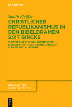 Hardcover Christlicher Republikanismus in Den Bibeldramen Sixt Bircks: Theater Für Eine 'Neu Entstehende' Bürgerschaft Nach Der Reformation in Basel Und Augsbur [German] Book