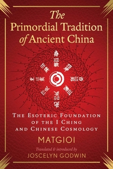 The Primordial Tradition of Ancient China: The Esoteric Foundation of the I Ching and Chinese Cosmology