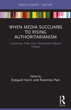 Paperback When Media Succumbs to Rising Authoritarianism: Cautionary Tales from Venezuela's Recent History Book