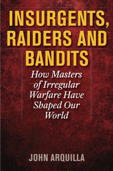 Hardcover Insurgents, Raiders, and Bandits: How Masters of Irregular Warfare Have Shaped Our World Book