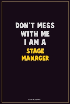 Don't Mess With Me, I Am A Stage Manager: Career Motivational Quotes 6x9 120 Pages Blank Lined Notebook Journal